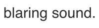 Blaring Sound